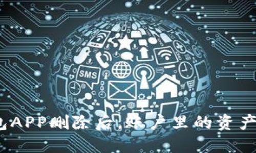 加密钱包APP删除后，账户里的资产还在吗？