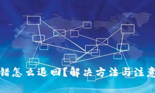 tp钱包充错怎么退回？解决方法与注意事项详解