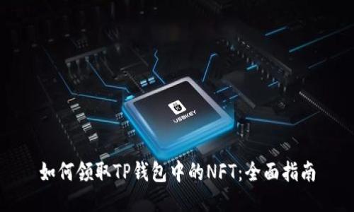 如何领取TP钱包中的NFT:全面指南