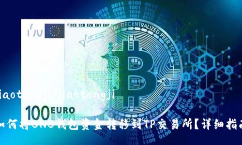 jiaotongji/jiaotongji
如何将BNB钱包资金转移到TP交易所?详细指南