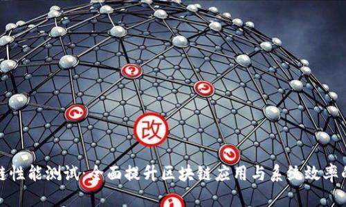 区块链性能测试：全面提升区块链应用与系统效率的关键