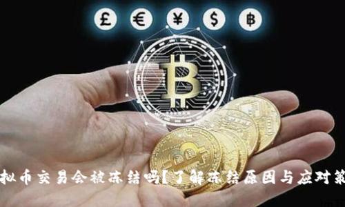 虚拟币交易会被冻结吗？了解冻结原因与应对策略