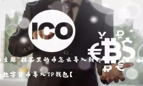 下面是针对您提供的主题“抹茶里的币怎么导入到tp钱包”的  、关键词以及内容大纲。

如何将抹茶交易所的数字货币导入TP钱包？