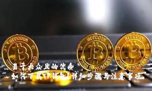 易于大众且的优质
如何下载TP钱包?详细步骤与注意事项