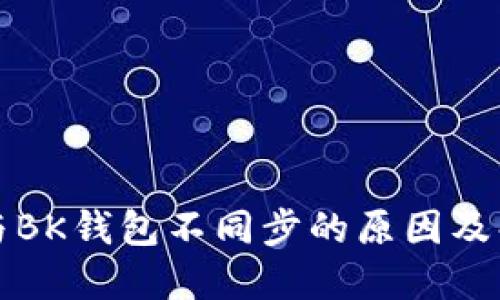 TP钱包与BK钱包不同步的原因及解决方案