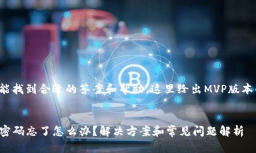 为了确保你能找到合适的答案和帮助，这里给出MVP版本的内容框架。


TP钱包闪兑密码忘了怎么办？解决方案和常见问题解析