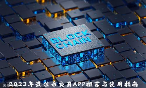 
2023年最佳币交易APP推荐与使用指南