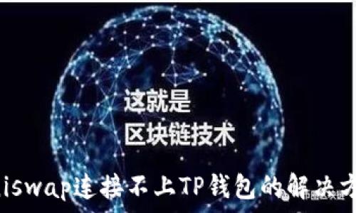   
Uniswap连接不上TP钱包的解决方法