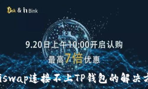   
Uniswap连接不上TP钱包的解决方法