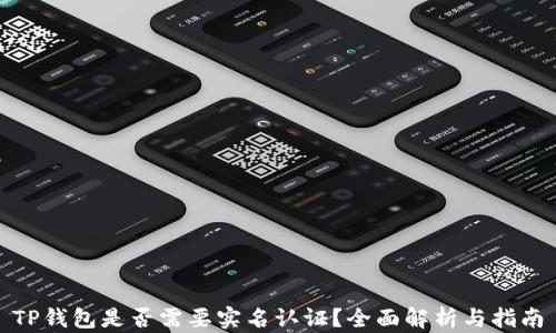 
TP钱包是否需要实名认证？全面解析与指南