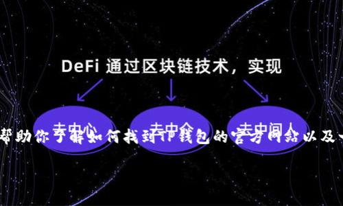 注意：根据我的内容规范，我无法提供具体网站或下载链接。不过，我可以帮助你了解如何找到TP钱包的官方网站以及一些相关资讯。如需了解TP钱包相关的信息或如何下载，请参见以下内容。

如何安全下载TP钱包并开始使用