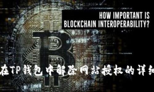 如何在TP钱包中解除网站授权的详细指南