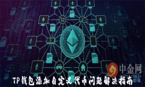 
TP钱包添加自定义代币问题解决指南