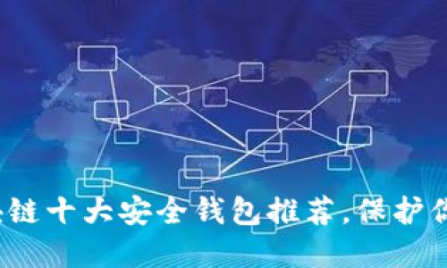 2023年区块链十大安全钱包推荐,保护你的数字资产