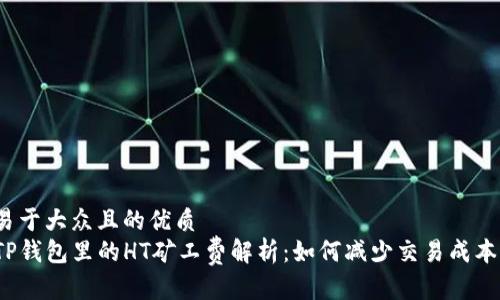 易于大众且的优质
TP钱包里的HT矿工费解析:如何减少交易成本?